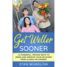 Get Weller Sooner: 12 Powerful, Proven Ways to Speed Your Recovery from Illness or Surgery