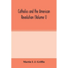 Catholics and the American revolution (Volume I)