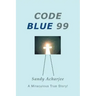 Code Blue 99: A Miraculous True Story!