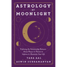 Astrology by Moonlight: Exploring the Relationship Between Moon Phases & Planets to Improve & Illuminate Your Life