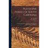 Pleiocene Fossils of South Carolina: Containing Descriptions and Figures of the Polyparia, Echinodermata and Mollusca