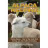 Alpaca Keeping: Raising Alpacas - Step by Step Guide Book... Farming, Care, Diet, Health and Breeding