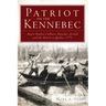 Patriot on the Kennebec:: Major Reuben Colburn, Benedict Arnold and the March to Quebec, 1775