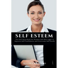 Self Esteem: The Self Help Book for Women and Men eager to Improve Self Confidence and Overcome Self Doubt