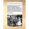 The Midwife's Companion, Or, a Treatise of Midwifery: Wherein the Whole Art Is Explained Together with an Account of the Means to Be Used for Concepti