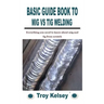 Basic Guide Book to MIG Vs TIG Welding: Everything you need to know about mig and tig from scratch