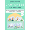 Everyday Cantonese for Parents: Learn Cantonese: a practical Cantonese phrasebook with parenting phrases to communicate with your children and learn C