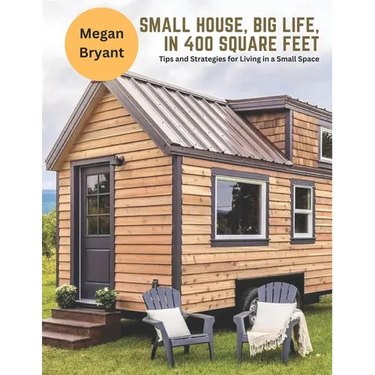 Small House, Big Life, in 400 Square Feet: Tips and Strategies for Living in a Small Space