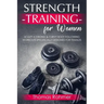 Strength Training for Women: Sculpt a Strong & Curvy Body Following Workouts Specifically Designed for Females