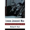 Lyndon Johnson's War: America's Cold War Crusade in Vietnam, 1945-1968