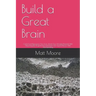 Build a Great Brain: Control and Reprogram Your Brain, Unlock Your Unlimited Potential With Neurolinguistic Programming and Rewire Your Inj
