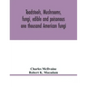 Toadstools, mushrooms, fungi, edible and poisonous; one thousand American fungi