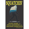 Squatchin': Study Guide and Field Handbook for Tracking Sasquatch