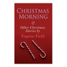 Christmas Morning & Other Christmas Stories by Eugene Field: Christmas Specials Series