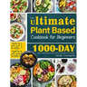 The Ultimate Plant Based Cookbook for Beginners: 1000-Day Plant-Based Recipes and 4-Week Meal Plan for Everyday