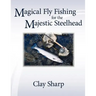 Magical Fly Fishing for the Majestic Steelhead