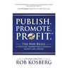 Publish. Promote. Profit.: The New Rules of Writing, Marketing & Making Money with a Book