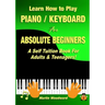 Learn How to Play Piano / Keyboard For Absolute Beginners: A Self Tuition Book For Adults & Teenagers!