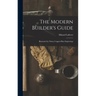 The Modern Builder's Guide: Illustrated by Ninety Copper-plate Engravings