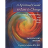 A Spiritual Guide to Loss & Change: Understanding and Healing Grief - Facilitator's Manual