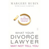 What Your Divorce Lawyer May Not Tell You: The 125 Questions Every Woman Should Ask