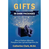 Gifts in Dark Packages: How to Embrace Adversity, Transform Your Life and Experience Joy