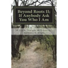 Beyond Roots II If Anybody Ask You Who I Am: A Deeper Look at Blacks in the Bible