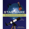 Star Ware: The Amateur Astronomer's Guide to Choosing, Buying, and Using Telescopes and Accessories