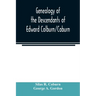 Genealogy of the descendants of Edward Colburn/Coburn; came from England, 1635; purchased land in "Dracutt on Merrimack," 1668; occupied his purchase,
