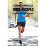 67 Organic Kidney Disease Juice Recipes: Solve Your Kidney Problems without Pills or Medicine