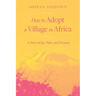 How to Adopt a Village in Africa: A Story of Joy, Pain, and Purpose