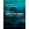 Introduction to Applied Linear Algebra: Vectors, Matrices, and Least Squares