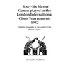 Sixty-Six Master Games Played in the London International Chess Tournament, 1932