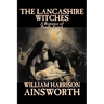 The Lancashire Witches by William Harrison Ainsworth, Fiction, Horror, Fairy Tales, Folk Tales, Legends & Mythology