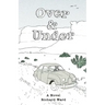 Over and Under: An Account of a Youthful Journey in a Distant Time and Land