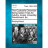 The Cuckold's Chronicle: Being Select Trials for Adultry. Incest, Imbecility, Ravishment, &C.