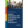 A Study Guide for Stephen Greenblatt's "Will in the World: How Shakespeare Became Shakespeare"