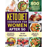 Keto Diet Cookbook for Women After 50: The Complete Ketogenic Diet Recipe Book 800 Easy & Delectable Recipes to Reactivate Your Genes of Health, Energ