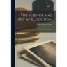 The Science and Art of Elocution: or, How to Read and Speak