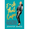 F*ck That Cape: The Grown Woman's Unapologetic Guide to Putting Herself First