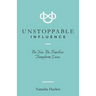 Unstoppable Influence: Be You. Be Fearless. Transform Lives