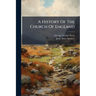 A History Of The Church Of England: From The Accession Of Henry Viii To The Silencing Of Convocation In The Eighteenth Century