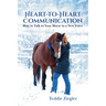 Heart-To-Heart Communication: How to Talk to Your Horse in a New Voice
