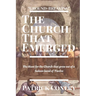 The Church That Emerged: The Hunt for the Church that grew out of a Judean band of Twelve