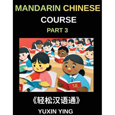Mandarin Chinese Course (Part 3)- Chinese Made Simple, A Step-by-Step Guide with Interconnected Lessons, Pinyin, Tones & Cultural Context for All HSK
