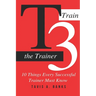 T3 (Train The Trainer): 10 Things Every Successful Trainer Must know