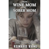 From Wine Mom to Sober Mom: Alcohol Addiction and Recovery: A Story of Hope for Women