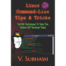 Linux Command-Line Tips & Tricks: Terrific Techniques To Take The Tedium Off Terminal Tasks
