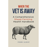When The Vet Is Away: A Comprehensive Sheep Farming Health Handbook