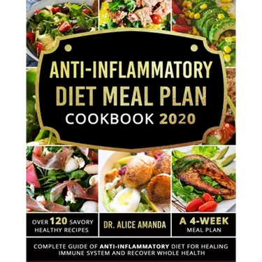 Anti-inflammatory Diet Meal Plan Cookbook 2020: Complete Guide of Anti-inflammatory Diet For Healing Immune System and Recover Whole Health-Over 120 S